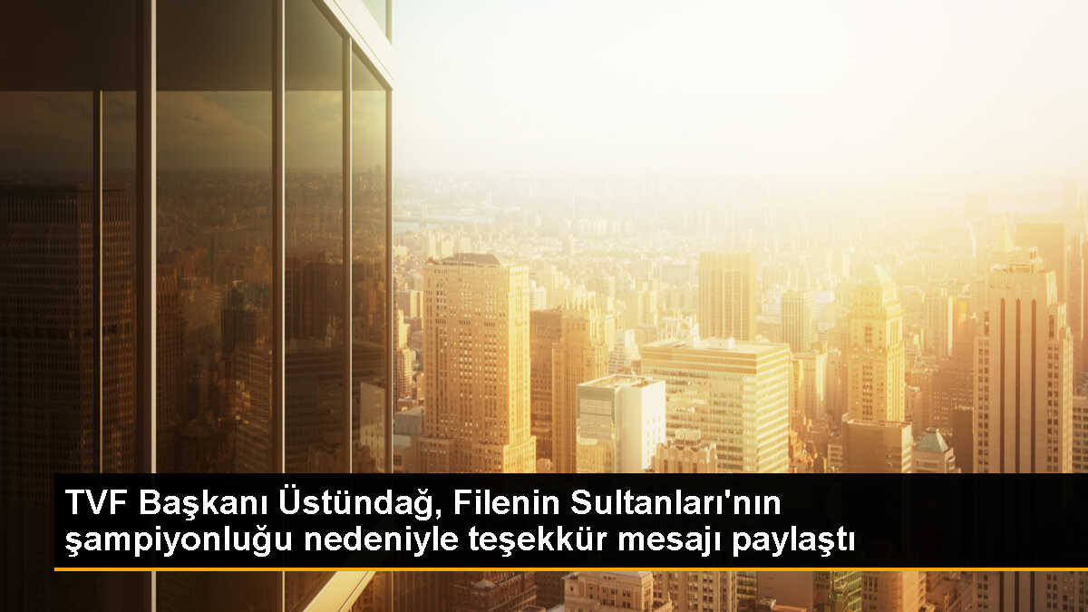 TVF Başkanı Mehmet Akif Üstündağ, A Milli Kadın Takımı\'na teşekkür mesajı paylaştı