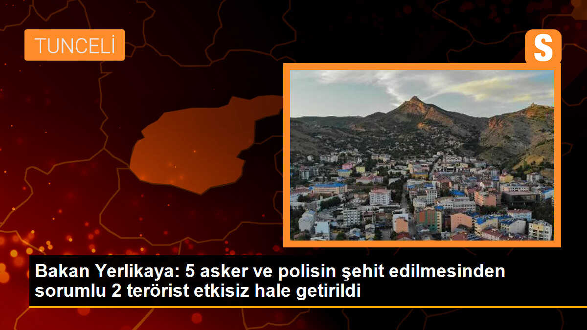 Bakan Yerlikaya: 5 asker ve polisin şehit edilmesinden sorumlu 2 terörist etkisiz hale getirildi
