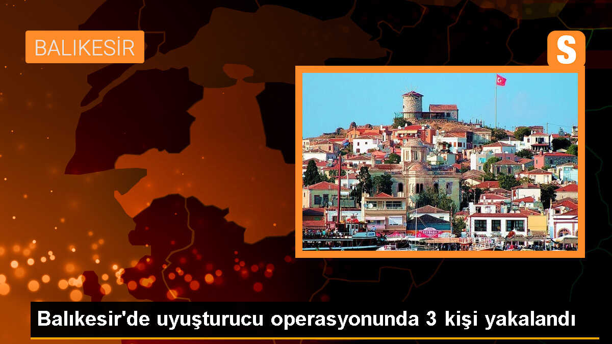 Balıkesir\'de Eş Zamanlı Uyuşturucu Operasyonu: 3 Şüpheli Gözaltına Alındı