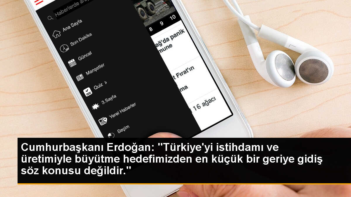 Cumhurbaşkanı Erdoğan: "Türkiye\'yi istihdamı ve üretimiyle büyütme hedefimizden en küçük bir geriye gidiş söz konusu değildir."