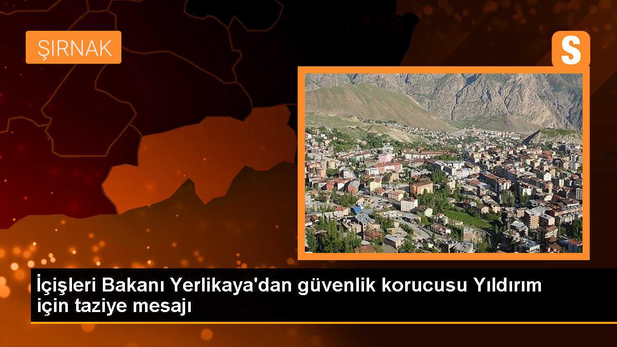 İçişleri Bakanı Ali Yerlikaya, Şırnak\'ta şehit olan güvenlik korucusu İbrahim Yıldırım için başsağlığı diledi