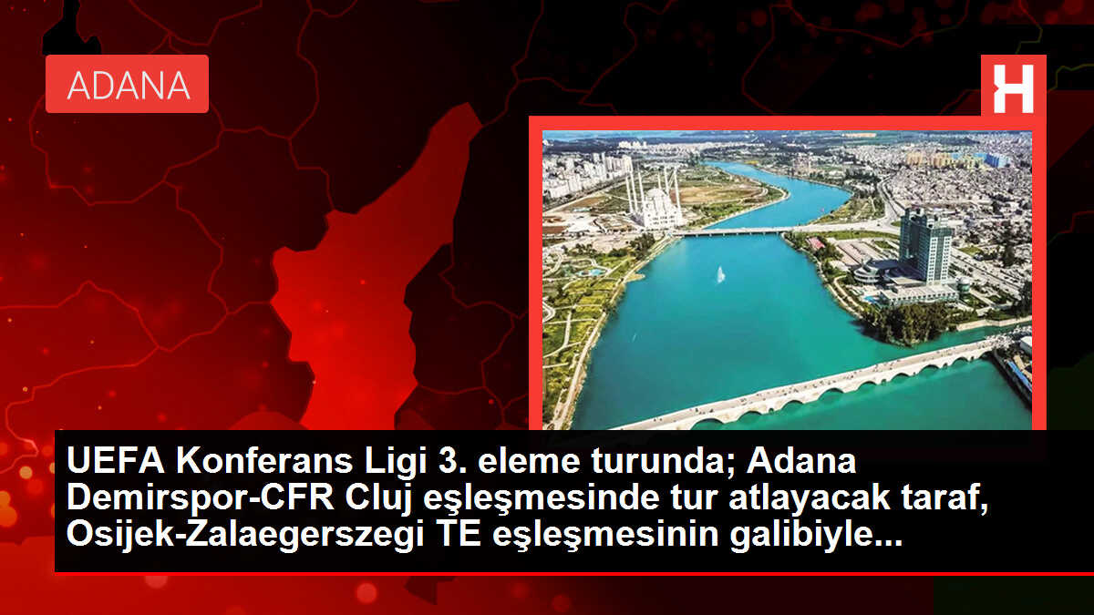UEFA Konferans Ligi 3. eleme turunda; Adana Demirspor-CFR Cluj eşleşmesinde tur atlayacak taraf, Osijek-Zalaegerszegi TE eşleşmesinin galibiyle...