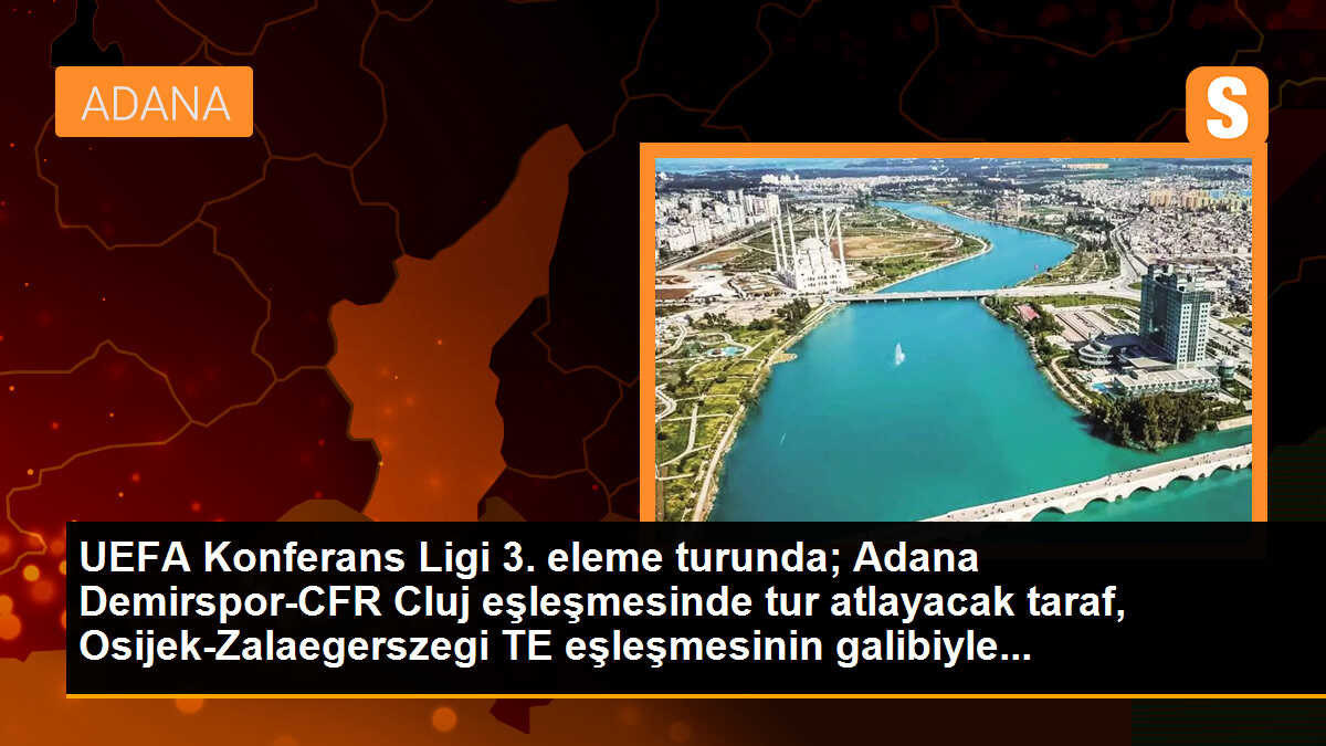 UEFA Konferans Ligi 3. eleme turunda; Adana Demirspor-CFR Cluj eşleşmesinde tur atlayacak taraf, Osijek-Zalaegerszegi TE eşleşmesinin galibiyle...
