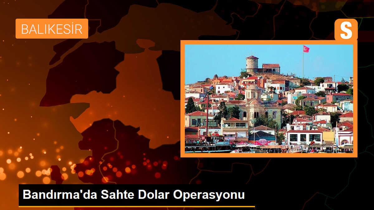 Bandırma\'da Sahte Dolar Operasyonu: 12 Bin 600 Dolar Ele Geçirildi