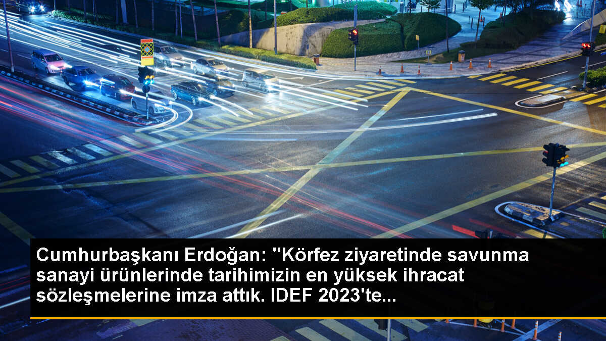 Cumhurbaşkanı Erdoğan: "Körfez ziyaretinde savunma sanayi ürünlerinde tarihimizin en yüksek ihracat sözleşmelerine imza attık. IDEF 2023\'te...