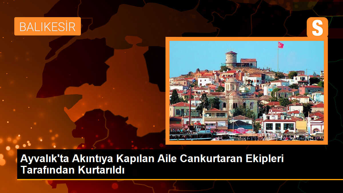 Ayvalık\'ta Akıntıya Kapılan Aile Cankurtaran Ekipleri Tarafından Kurtarıldı