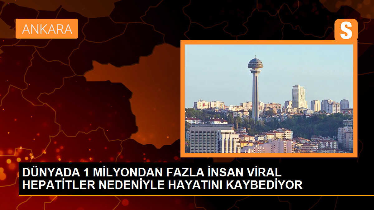 DÜNYADA 1 MİLYONDAN FAZLA İNSAN VİRAL HEPATİTLER NEDENİYLE HAYATINI KAYBEDİYOR