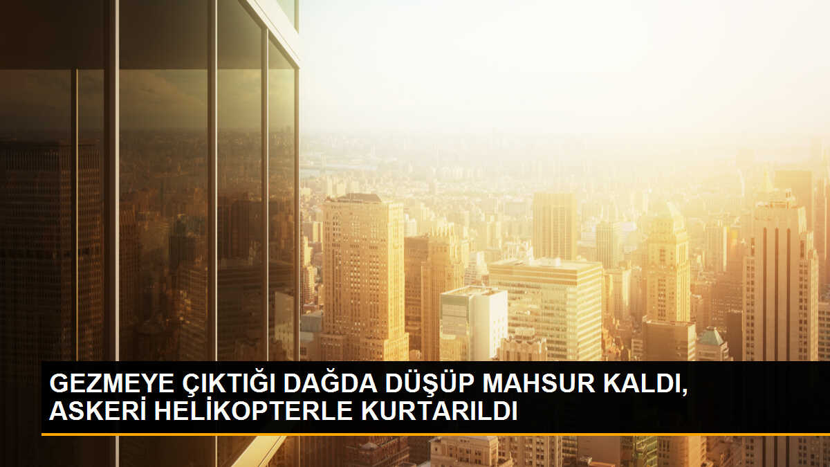 Dağda mahsur kalan kişi askeri helikopterle kurtarıldı