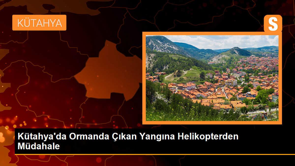 Kütahya\'da ormanda çıkan yangına helikopterle müdahale