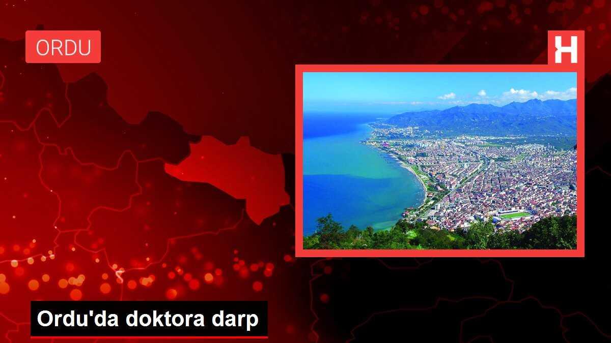 Ordu'da doktora darp: Kadın doğum uzmanı hasta yakını tarafından darp edildi