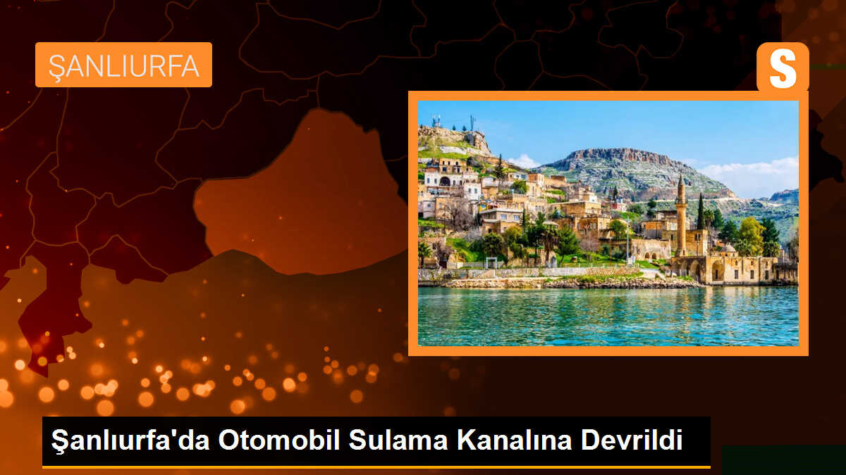 Şanlıurfa\'da otomobil sulama kanalına devrildi
