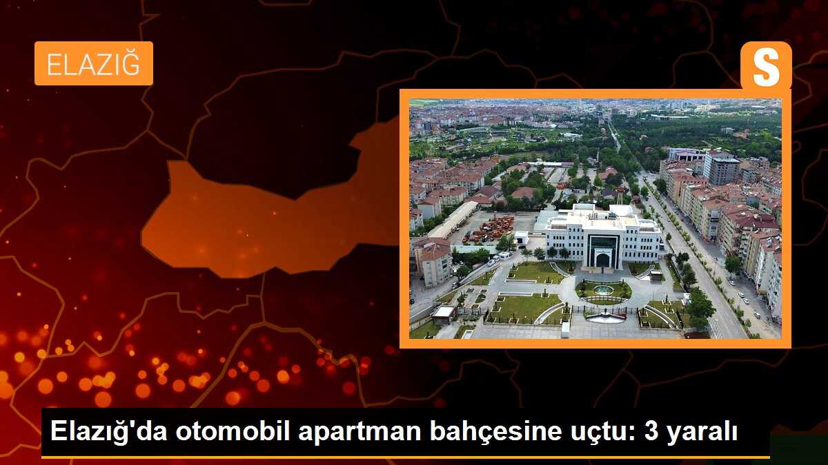 Elazığ\'da otomobil apartman bahçesine uçtu: 3 yaralı