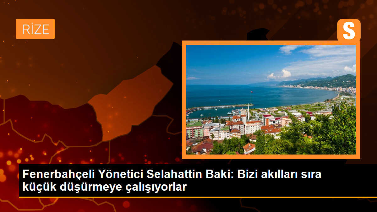 Fenerbahçeli Yönetici Selahattin Baki: Bizi akılları sıra küçük düşürmeye çalışıyorlar