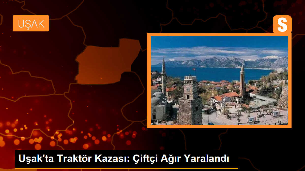 Uşak\'ta traktör altında kalan çiftçi ağır yaralandı