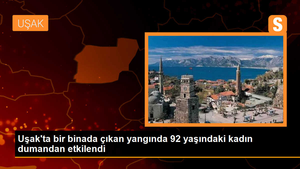 Uşak\'ta Yangında Dumandan Etkilenen 92 Yaşındaki Kadın Hastaneye Kaldırıldı
