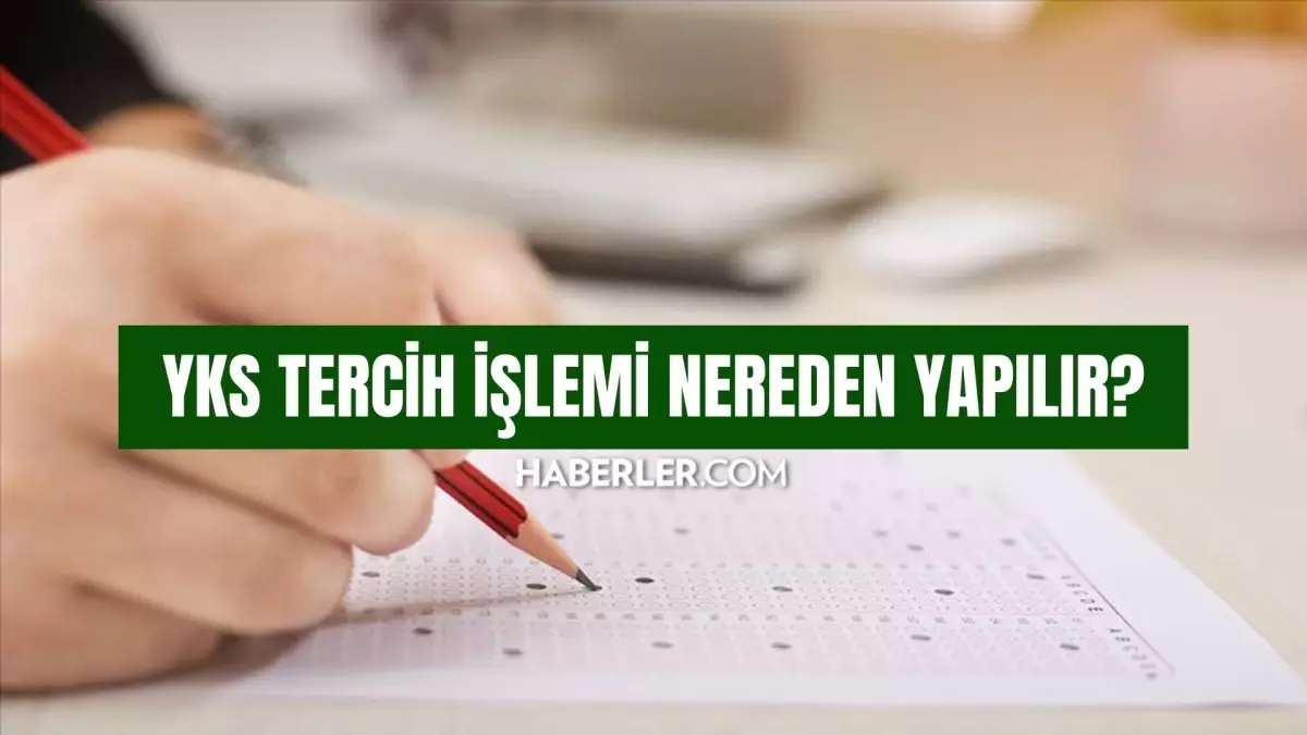 YKS Tercih Yapma İşlemi Nereden Yapılır? 2023 YKS Tercihleri Hangi Siteden, Nasıl Yapılıyor?