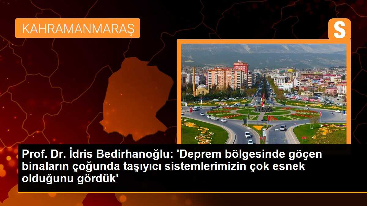 Prof. Dr. İdris Bedirhanoğlu: \'Deprem bölgesinde göçen binaların çoğunda taşıyıcı sistemlerimizin çok esnek olduğunu gördük\'
