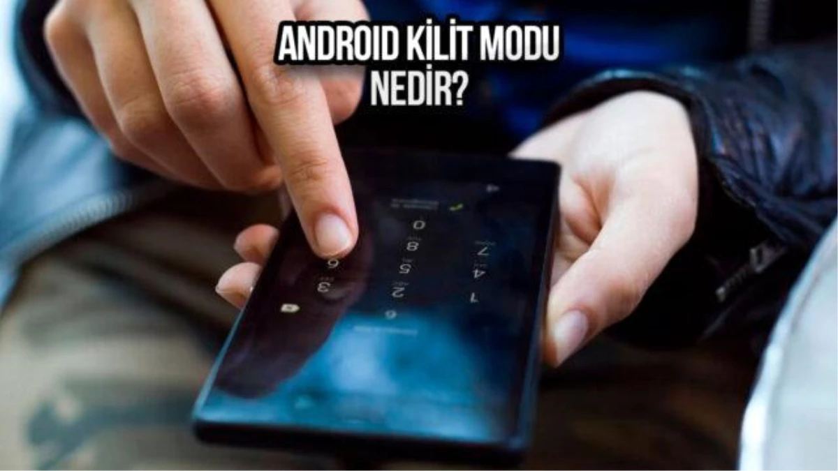 Android Kilit Modu: Telefonunuzu Daha Güvenli Hale Getirin