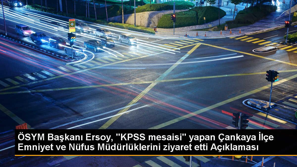 ÖSYM Başkanı KPSS sınavı için emniyet ve nüfus müdürlüğünü ziyaret etti