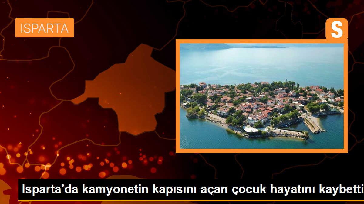 Isparta\'da kamyonetin kapısını açan çocuk hayatını kaybetti