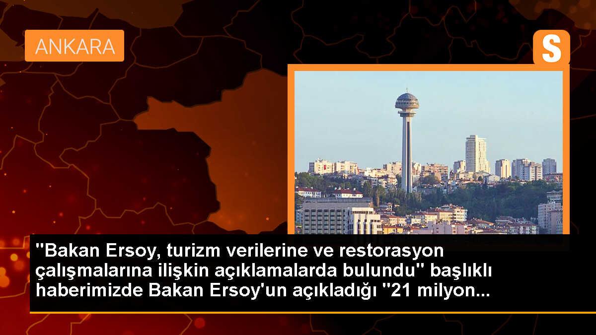 "Bakan Ersoy, turizm verilerine ve restorasyon çalışmalarına ilişkin açıklamalarda bulundu" başlıklı haberimizde Bakan Ersoy\'un açıkladığı "21 milyon...