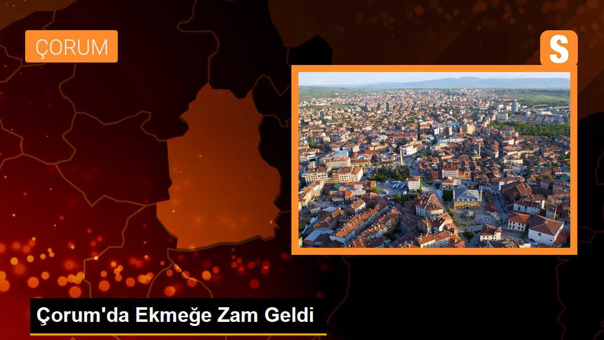 Çorum\'da Ekmeğe Zam Geldi