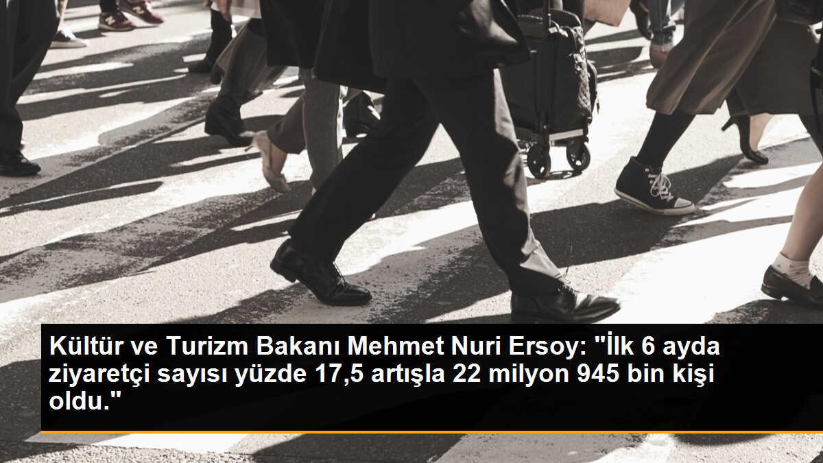 Kültür ve Turizm Bakanı Mehmet Nuri Ersoy: "İlk 6 ayda ziyaretçi sayısı yüzde 17,5 artışla 22 milyon 945 bin kişi oldu."