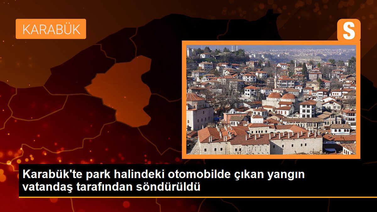 Karabük\'te park halindeki otomobilde çıkan yangın vatandaş tarafından söndürüldü
