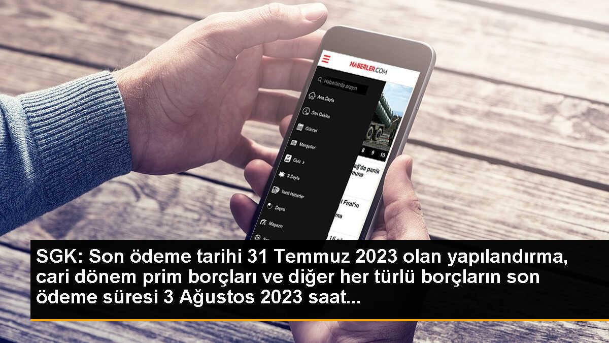 SGK: Son ödeme tarihi 31 Temmuz 2023 olan yapılandırma, cari dönem prim borçları ve diğer her türlü borçların son ödeme süresi 3 Ağustos 2023 saat...