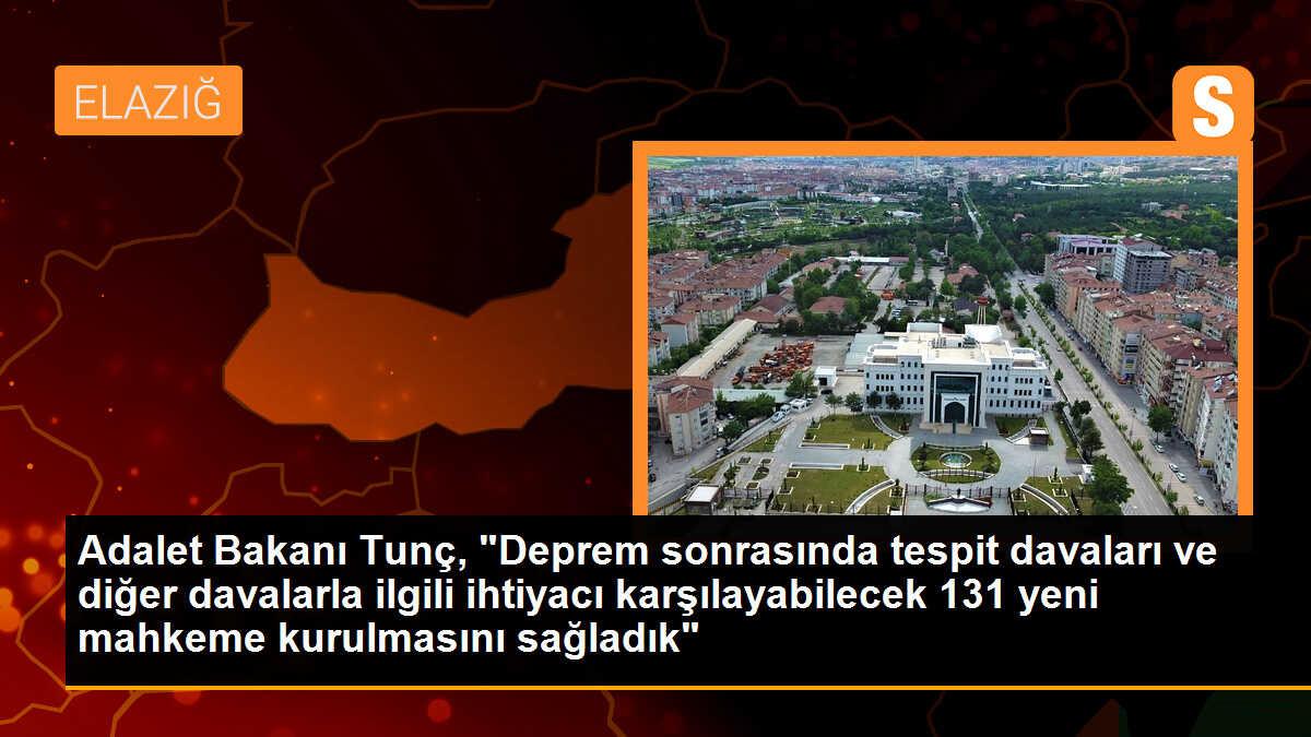 Adalet Bakanı Tunç, "Deprem sonrasında tespit davaları ve diğer davalarla ilgili ihtiyacı karşılayabilecek 131 yeni mahkeme kurulmasını sağladık"