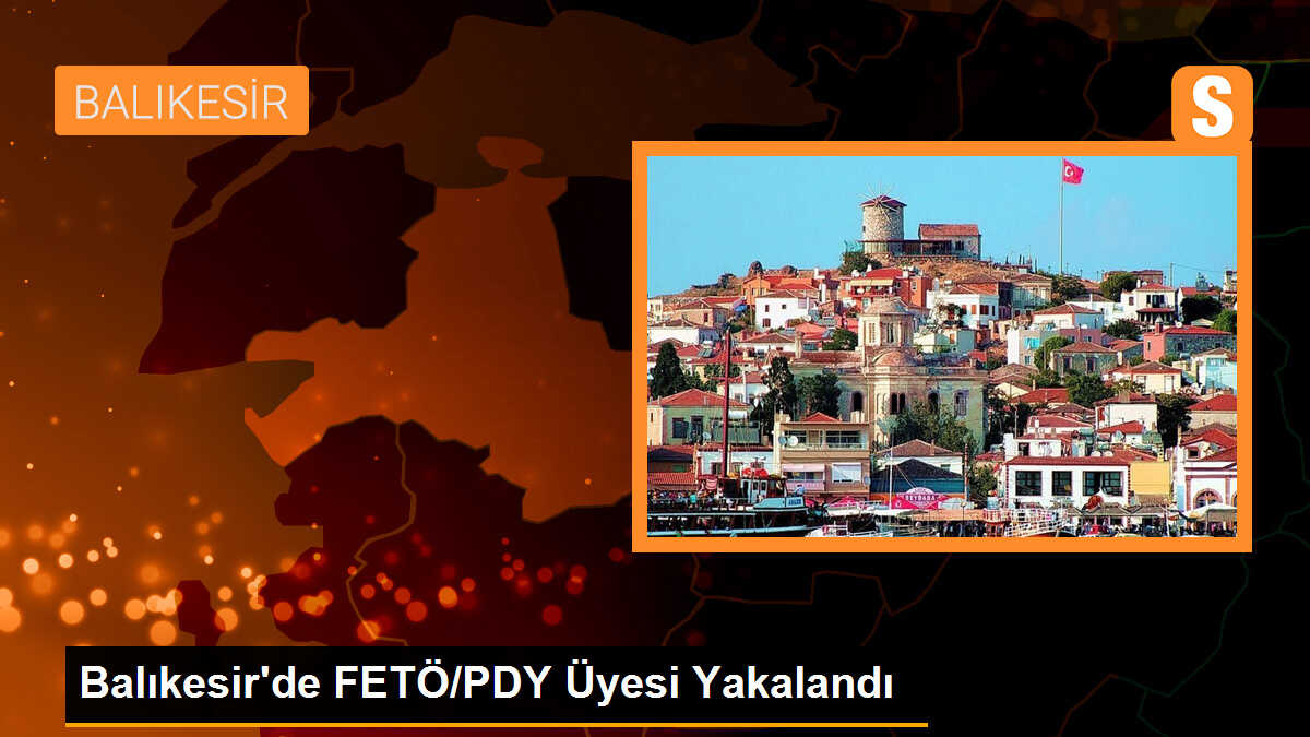 Balıkesir\'de FETÖ/PDY Üyesi Yakalandı