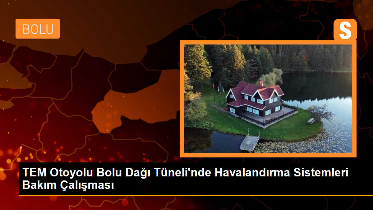 TEM Otoyolu Bolu Dağı Tüneli\'nde Havalandırma Sistemleri Bakım Çalışması