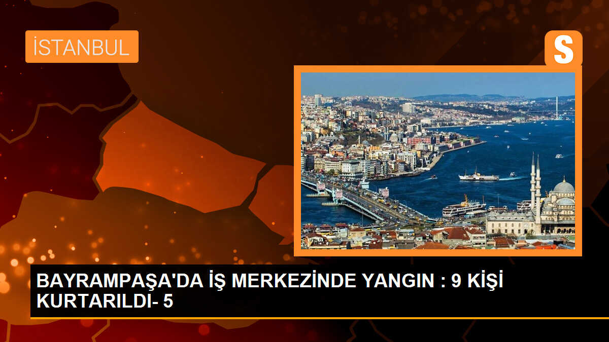 Bayrampaşa\'da İş Merkezinde Çıkan Yangında Mahsur Kalan 9 Kişi Kurtarıldı