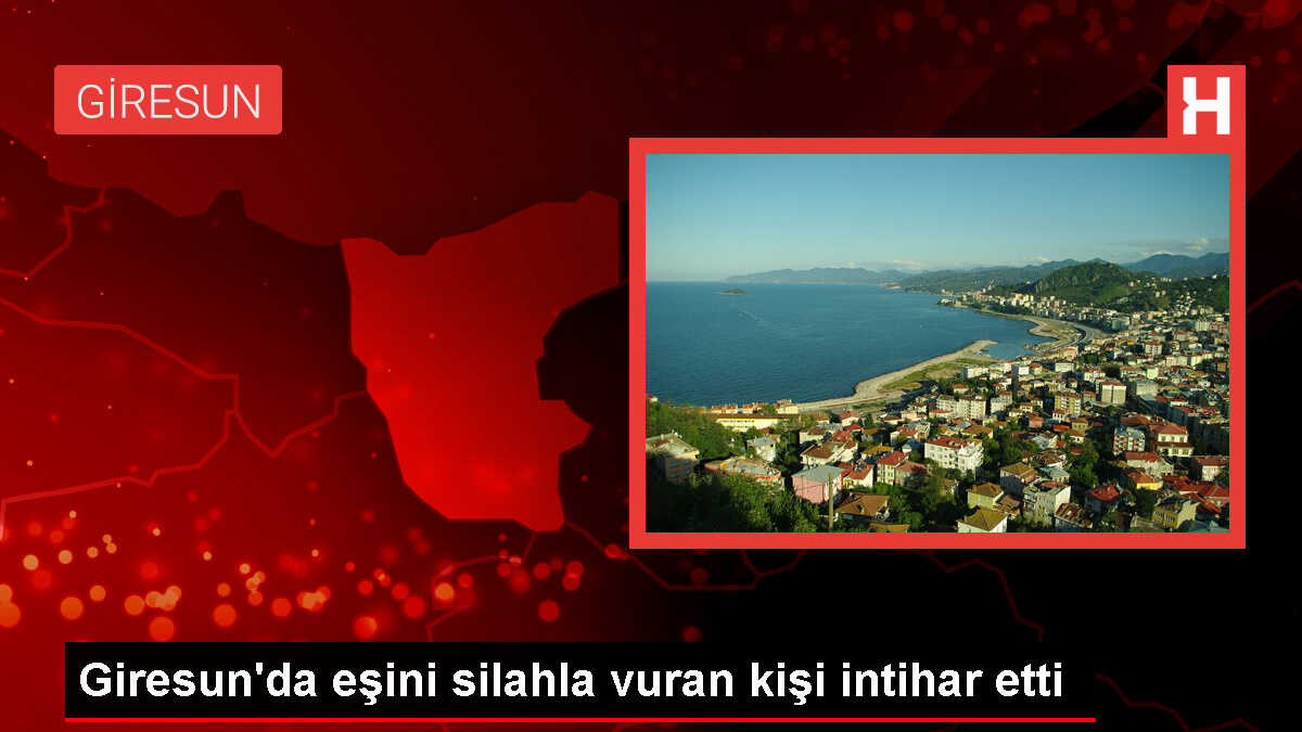 Giresun'da eşini silahla vuran kişi intihar etti