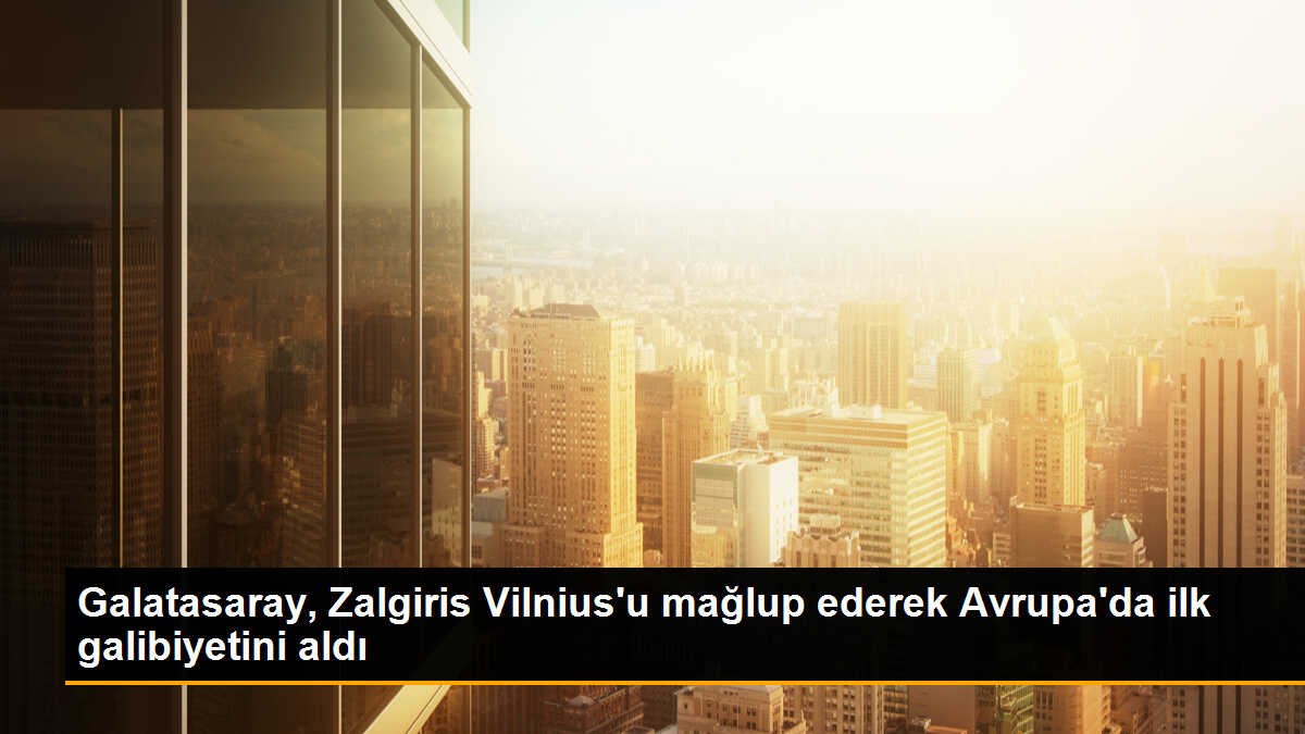 Galatasaray, Zalgiris Vilnius\'u mağlup ederek Avrupa\'da ilk galibiyetini aldı