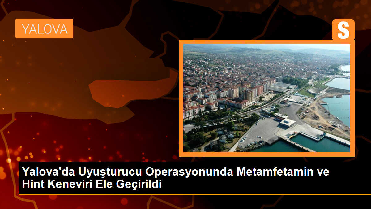 Yalova\'da Uyuşturucu Operasyonunda Metamfetamin ve Hint Keneviri Ele Geçirildi