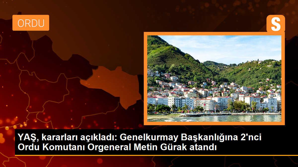 YAŞ, kararları açıkladı: Genelkurmay Başkanlığına 2\'nci Ordu Komutanı Orgeneral Metin Gürak atandı