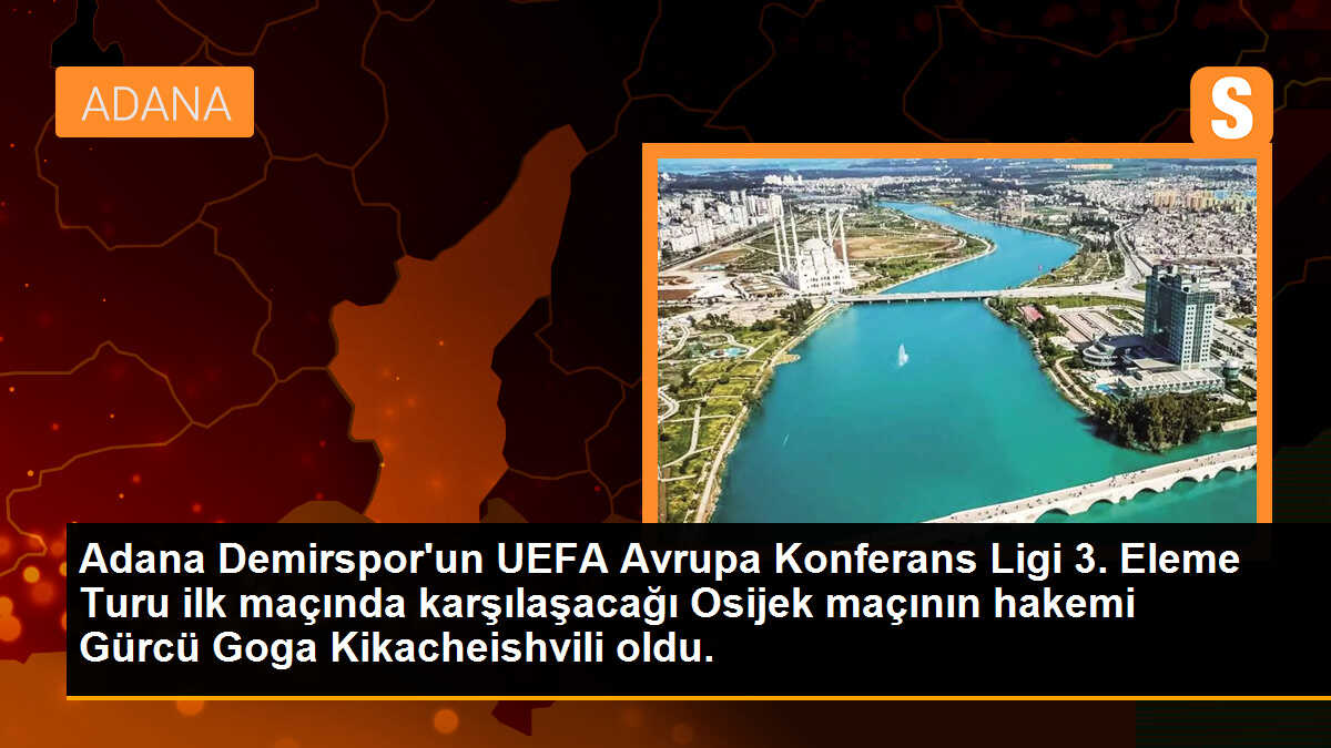 Adana Demirspor\'un UEFA Avrupa Konferans Ligi 3. Eleme Turu ilk maçında karşılaşacağı Osijek maçının hakemi Gürcü Goga Kikacheishvili oldu.