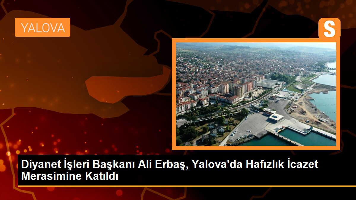 Diyanet İşleri Başkanı Ali Erbaş, Yalova\'da hafızlık icazet merasimine katıldı