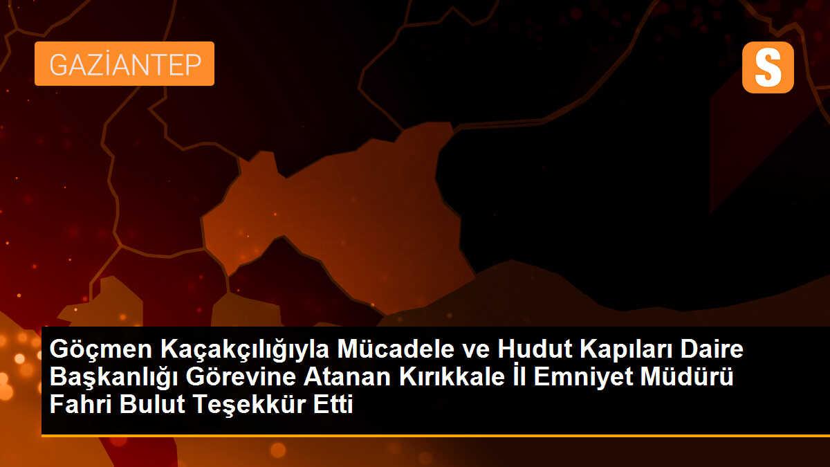 Kırıkkale İl Emniyet Müdürü Göçmen Kaçakçılığıyla Mücadele ve Hudut Kapıları Daire Başkanlığına atandı