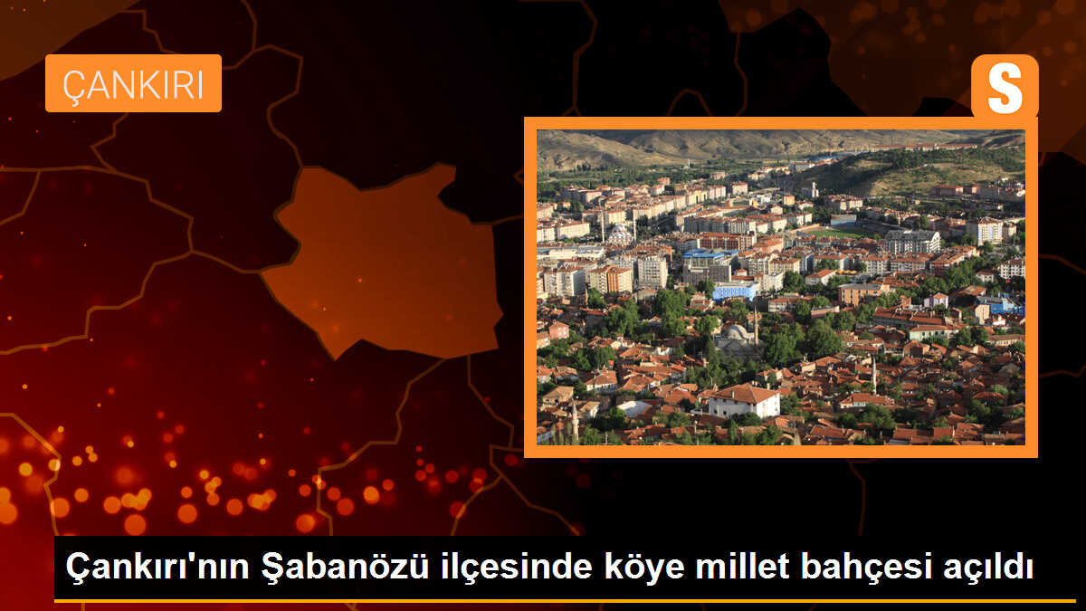 Çankırı\'nın Şabanözü ilçesinde köye millet bahçesi açıldı