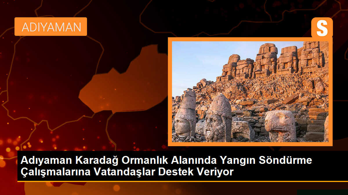 Adıyaman Karadağ Ormanlık Alanında Yangın Söndürme Çalışmalarına Vatandaşlar Destek Veriyor