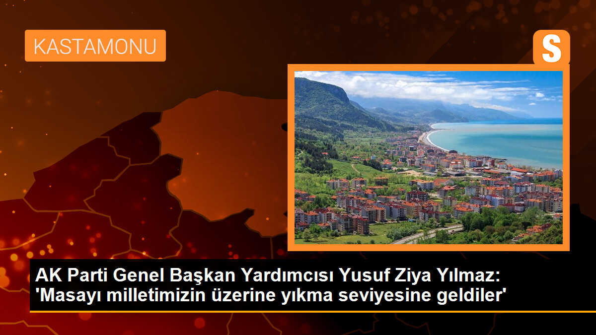 AK Parti Genel Başkan Yardımcısı Yusuf Ziya Yılmaz: \'Masayı milletimizin üzerine yıkma seviyesine geldiler\'