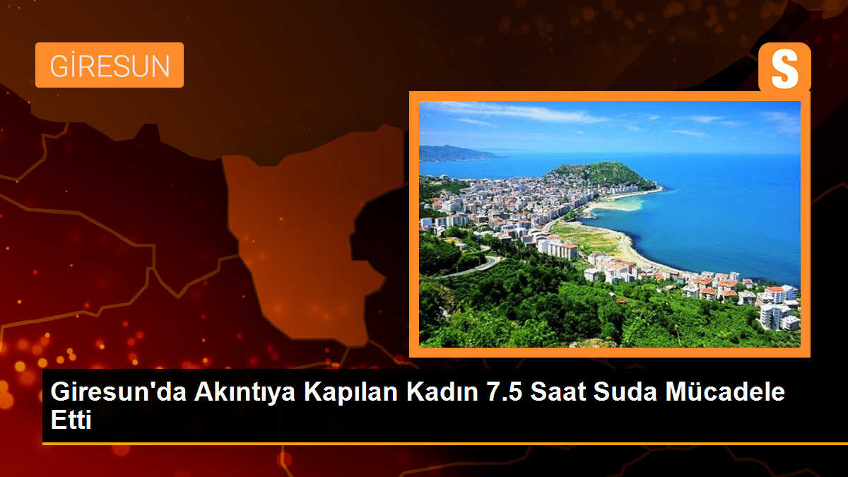 Giresun\'da Akıntıya Kapılan Kadın 7.5 Saatlik Mücadelesini Anlattı