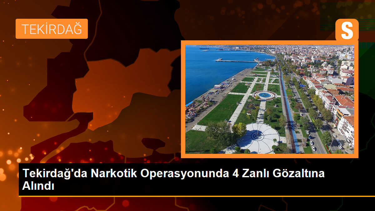 Tekirdağ\'da Narkotik Operasyonu: 4 Zanlı Gözaltına Alındı
