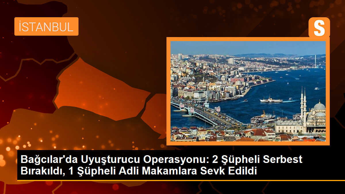 Bağcılar\'da Uyuşturucu Operasyonu: 2 Şüpheli Serbest Bırakıldı