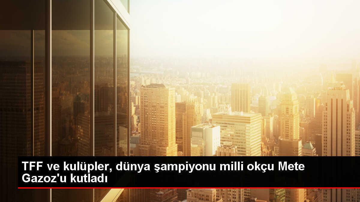 TFF ve Süper Lig Kulüpleri Milli Okçu Mete Gazoz'u Tebrik Etti