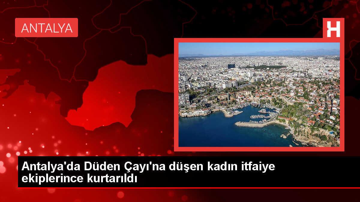 Antalya'da Düden Çayı'na düşen kadın itfaiye ekiplerince kurtarıldı