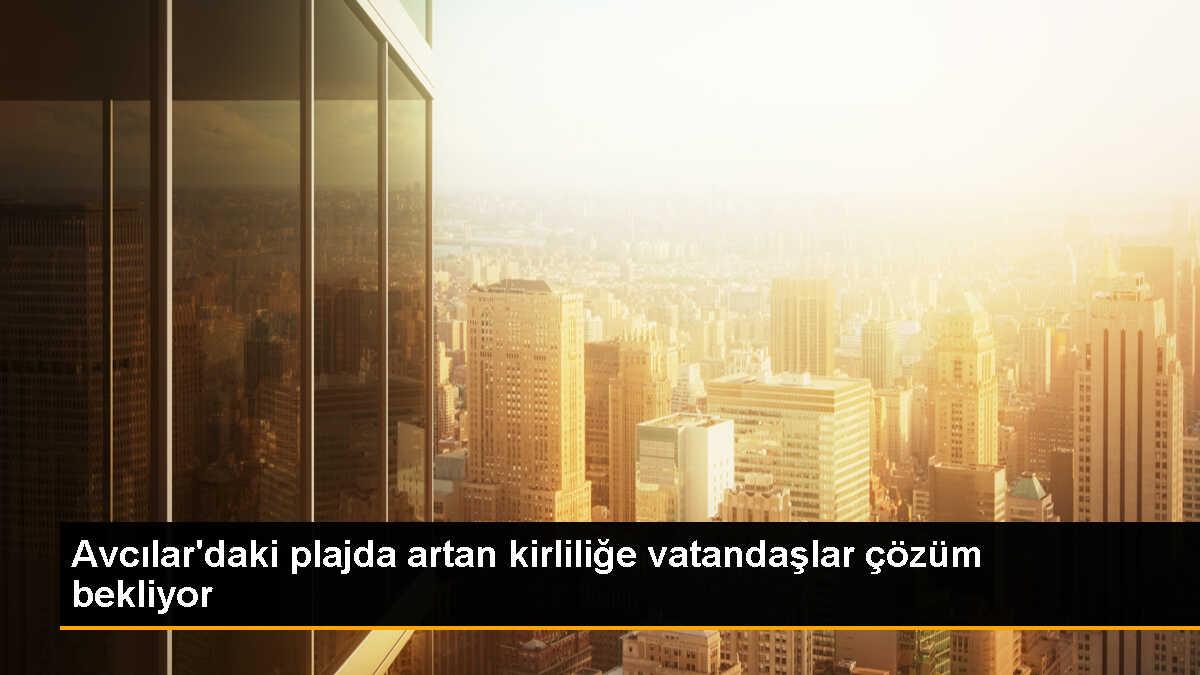 Avcılar Plajında Artan Kirlilik Vatandaşların Tepkisini Çekiyor