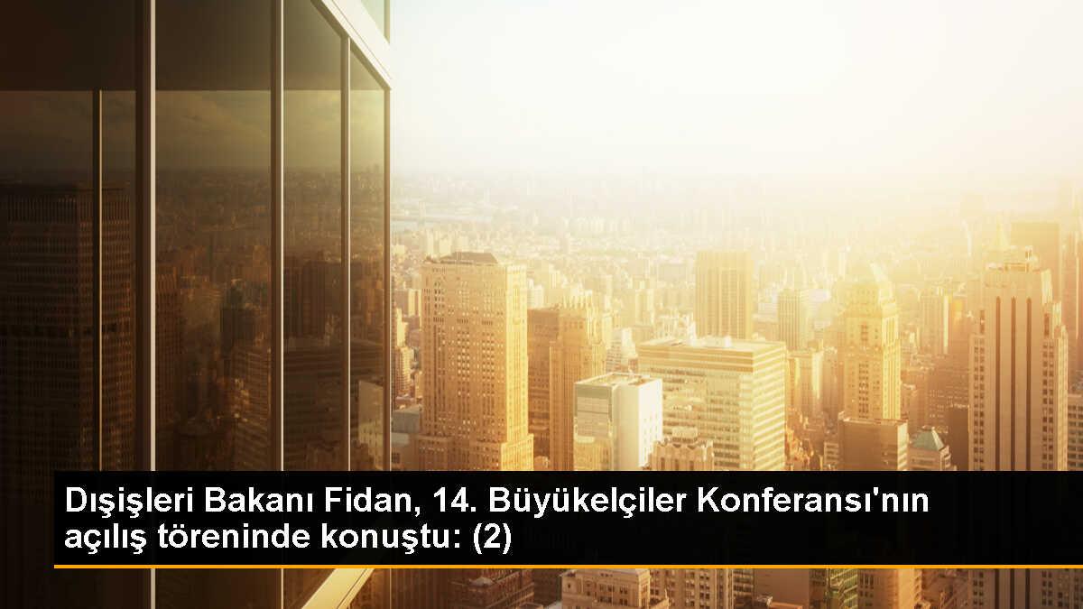 Dışişleri Bakanı Fidan, 14. Büyükelçiler Konferansı\'nın açılış töreninde konuştu: (2)